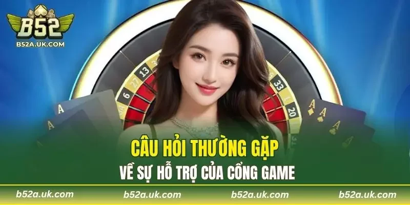 Câu hỏi thường gặp về sự hỗ trợ của cổng game