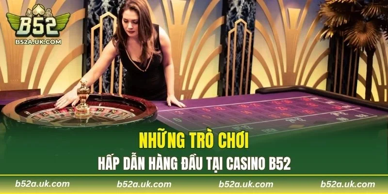 Những trò chơi đang được quan tâm nhất tại casino